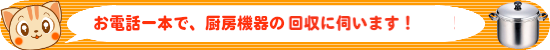 お電話一本で、厨房機器の回収に伺います